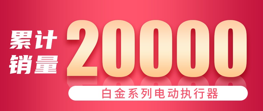 四月伊始 白金系列电动执行器销量突破20,000台